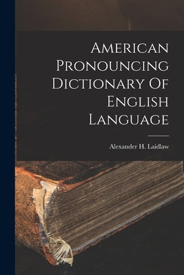 American Pronouncing Dictionary Of English Language by Laidlaw, Alexander H.
