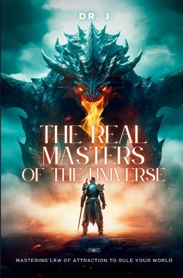 The Real Masters of the Universe: Mastering Law of Attraction to Rule Your World by J.
