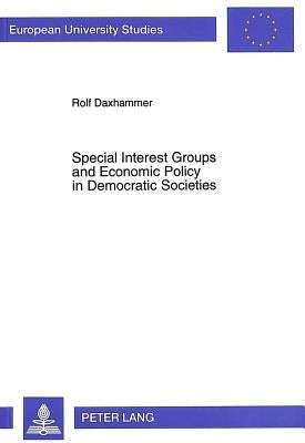 Special Interest Groups and Economic Policy in Democratic Societies: Theoretical Foundations and Empirical Evidence by Daxhammer, Rolf