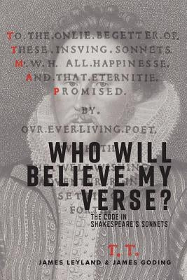 Who Will Believe My Verse?: The Code in Shakespeare's Sonnets by Leyland, James