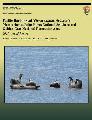 Pacific Harbor Seal (Phoca vitulina richardsi) Monitoring at Point Reyes National Seashore and Golden Gate National Recreation Area: 2011 Annual Repor by Press, David