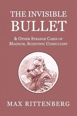 The Invisible Bullet & Other Strange Cases of Magnum, Scientific Consultant by Rittenberg, Max