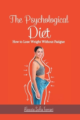 The Psychological Diet, How to Lose Weight Without Fatigue by Ferrari, Alessia Sofia