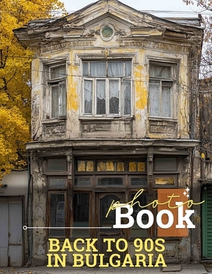 Back To 90s In Bulgaria Photo Book: Nostalgic Collection Featuring Iconic Moments Of 90s Culture In Bulgaria Through Stunning Imagery by Downs, Blaine