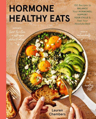 Hormone Healthy Eats: 100 Recipes to Balance Your Hormones, Support Your Cycle, and Feel Your Absolute Best by Chambers, Lauren