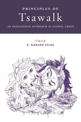 Principles of Tsawalk: An Indigenous Approach to Global Crisis by Atleo