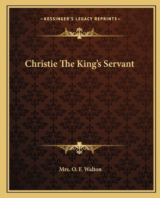 Christie The King's Servant by Walton, O. F.