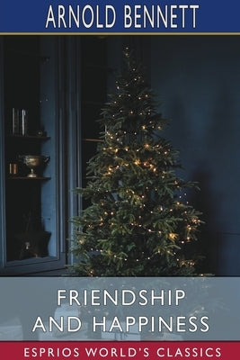 Friendship and Happiness (Esprios Classics) by Bennett, Arnold