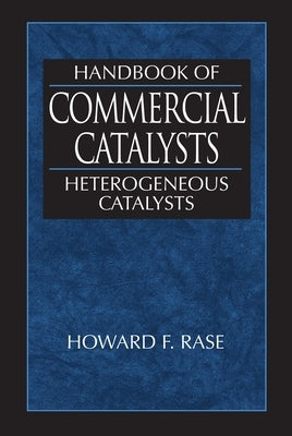 Handbook of Commercial Catalysts: Heterogeneous Catalysts by Rase, Howard F.
