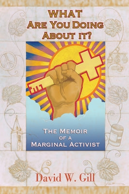 What Are You Doing about It?: The Memoir of a Marginal Activist by Gill, David W.