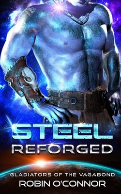Steel Reforged: An Alien Gladiator Romance by O'Connor, Robin