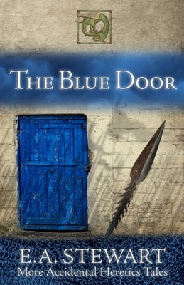 The Blue Door: and More Accidental Heretics Tales by Stewart, E. a.