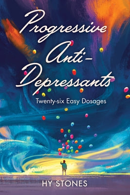 Progressive Anti-Depressants: Twenty-Six Easy Dosages by Stones, Hy