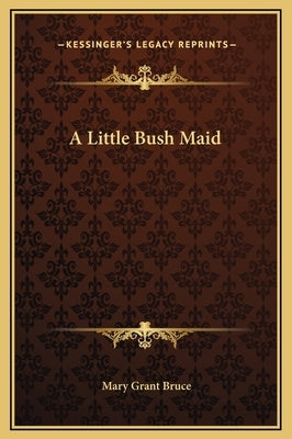 A Little Bush Maid by Bruce, Mary Grant