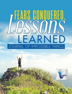 Fears Conquered, Lessons Learned Journal of Impossible Things by Inspira Journals, Planners &. Notebooks