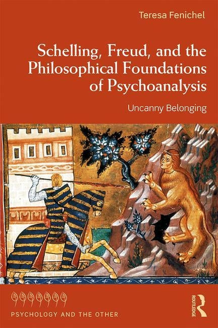 Schelling, Freud, and the Philosophical Foundations of Psychoanalysis: Uncanny Belonging by Fenichel, Teresa