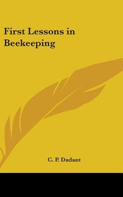 First Lessons in Beekeeping by Dadant, C. P.