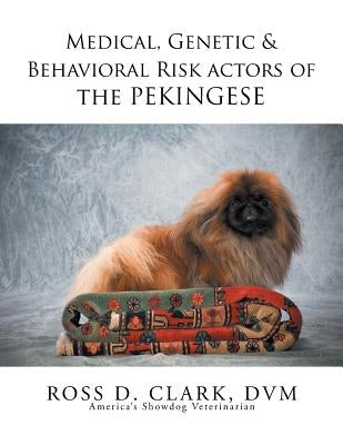 Medical, Genetic & Behavioral Risk Factors of the Pekingese by Clark, DVM Ross D.