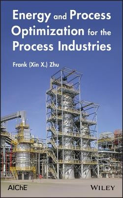 Energy and Process Optimization for the Process Industries by Zhu