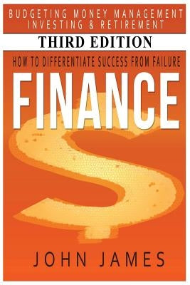 Finance: How to Differentiate Success from Failure - Budgeting, Money Management, Investing & Retirement by James, John