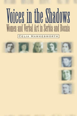Voices in the Shadows: Women and Verbal Art in Serbia and Bosnia by Hawkesworth, Celia