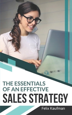 The Essentials of An Effective Sales Strategy by Kaufman, Felix