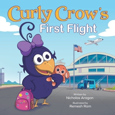 Curly Crow's First Flight: A Children's Picture Book for Boys Girls Traveling Kids Ages 4-8 Airplane Airport Adventure by Aragon, Nicholas