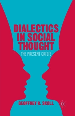 Dialectics in Social Thought: The Present Crisis by Skoll, G.