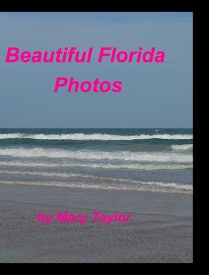 Beautiful Florida Photos: Florida Oceans Waves Beaches Palm Trees Birds Sand by Taylor, Mary