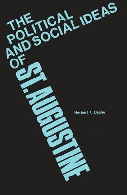 The Political and Social Ideas of Saint Augustine by Deane, Herbert a.