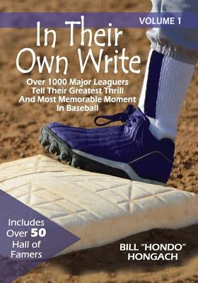 In Their Own Write: Volume 1: Over 1000 Major Leaguers Tell Their Greatest Thrill And Most Memorable Moment In Baseball by Hongach, Bill "hondo"