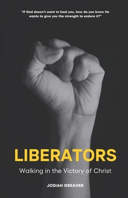 Liberators: Walking in the Victory of Christ by Greaver, Josiah
