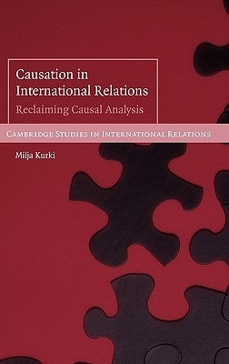 Causation in International Relations: Reclaiming Causal Analysis by Kurki, Milja