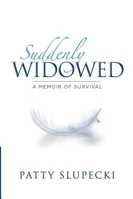 Suddenly Widowed: A Memoir of Survival by Slupecki, Patty