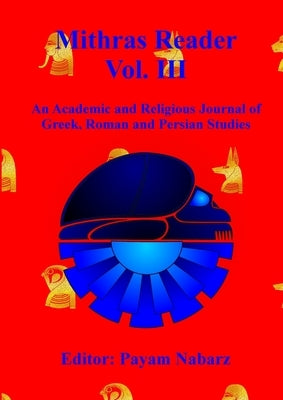 Mithras Reader Vol 3: An Academic and Religious Journal of Greek, Roman and Persian Studies by Nabarz, Payam
