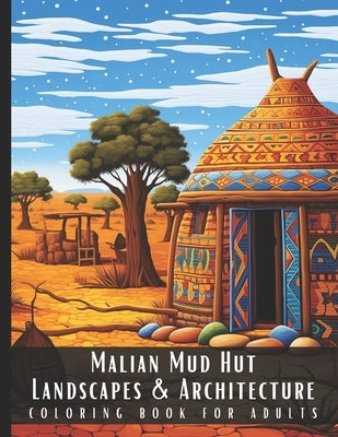 Malian Mud Hut Landscapes & Architecture Coloring Book for Adults: Beautiful Nature Landscapes Sceneries and Foreign Buildings Coloring Book for Adult by Palette, Artful