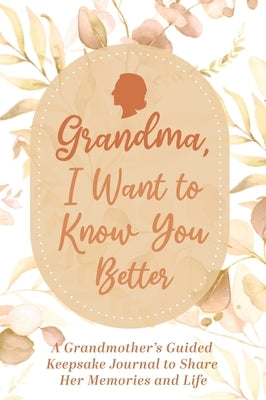 Grandma, I Want to Know You Better: A Grandmother's Guided Keepsake Journal to Share Her Memories and Life: A Grandmother's Guided Keepsake Journal to by Made Easy Press