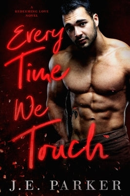 Every Time We Touch: A Small Town Firefighter Romance by Parker, J. E.