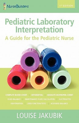 Pediatric Laboratory Interpretation: A Guide for the Pediatric Nurse by Jakubik, Louise D.