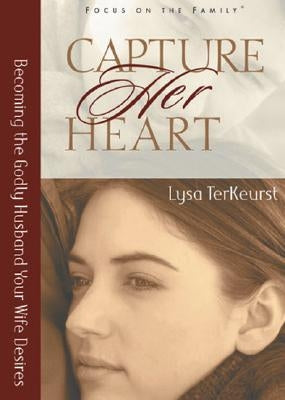 Capture Her Heart: Becoming the Godly Husband Your Wife Desires by TerKeurst, Lysa