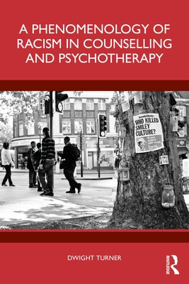 A Phenomenology of Racism in Counselling and Psychotherapy by Turner, Dwight