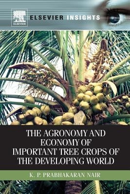 Agronomy and Economy of Important Tree Crops of the Developing World by Nair, K. P. Prabhakaran