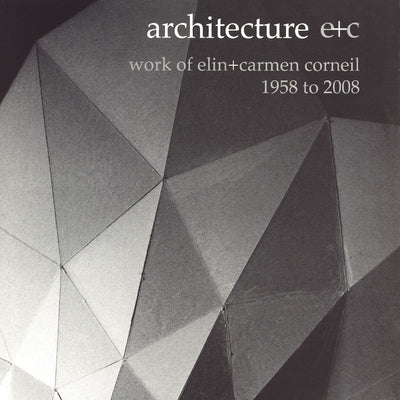 Architecture E+c: Work of Elin + Carmen Corneil, 1958 to 2008 by Corneil, Elin