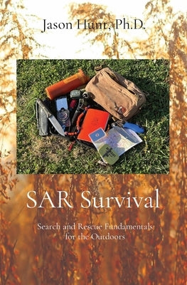 SAR Survival: Search and Rescue Fundamentals for the Outdoors by Hunt, Jason a.
