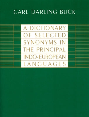 A Dictionary of Selected Synonyms in the Principal Indo-European Languages by Buck, Carl Darling