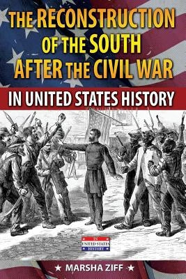 The Reconstruction of the South After the Civil War in United States History by Ziff, Marsha