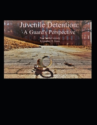 Juvenile Detention: A Guard's Perspective by Kann, Kristopher