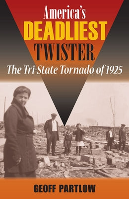 America's Deadliest Twister: The Tri-State Tornado of 1925 by Partlow, Geoff
