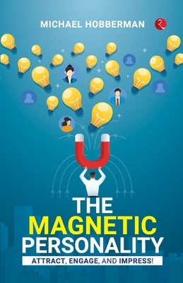 The Magnetic Personality: Attract, Engage, Impress! by Hobberman, Michael