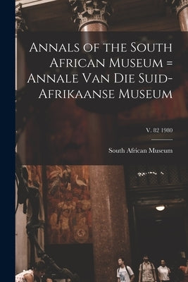 Annals of the South African Museum = Annale Van Die Suid-Afrikaanse Museum; v. 82 1980 by South African Museum